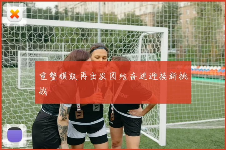 重整旗鼓再出发团结奋进迎接新挑战